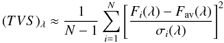 \begin{equation} (TVS)_{\lambda} \approx \frac{1}{N-1} \sum_{i=1}^{N}\left[\frac{F_i(\lambda) - F_{\rm{av}}(\lambda)}{\sigma_i(\lambda)}\right]^2 \end{equation}