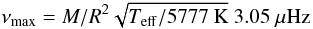 Mathematical equation: \begin{equation*} \nu_{\max} = M/R^2\sqrt{T_\mathrm{eff}/5777~{\rm K}}\ 3.05~\mu\mathrm{Hz} \end{equation*}