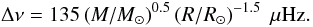 Mathematical equation: \begin{equation*} \Delta\nu = 135 \left(M/M_\odot\right)^{0.5} \left(R/R_\odot\right)^{-1.5}~\mu\mathrm{Hz}. \end{equation*}