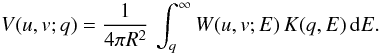 \begin{equation} V(u,v;q) = {1 \over 4 \pi R^2} \, \int_q^{\infty} W(u,v;E) \, K(q,E) \, {\rm d}E . \label{result_red_app} \end{equation}