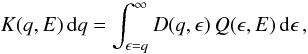 \begin{equation} K(q,E) \, {\rm d}q = \int_{\epsilon = q}^\infty D(q,\epsilon) \, Q(\epsilon, E) \, {\rm d} \epsilon \, , \label{ce_cross} \end{equation}