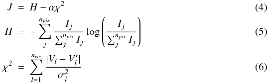 \begin{eqnarray} \label{c1} J &=& H - \alpha \chi^2\\ H &=& - \sum_j^{n_{pix}} \frac{I_j}{\sum_{j}^{n_{pix}} I_j} \log \left(\frac{I_j}{\sum_{j}^{n_{pix}} I_j} \right) \\ \chi^2 &=& \sum_{l=1}^{n_{vis}} \frac{|V_l -V_l^{\prime}|}{\sigma_l^2} \end{eqnarray}