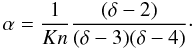 \begin{equation} \label{alphadef} \alpha = \frac{1}{Kn} \frac{(\delta-2)}{(\delta-3)(\delta-4)}\cdot \end{equation}