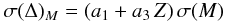 \begin{eqnarray} \sigma (\Delta)_M = (a_1 + a_3 \, Z) \, \sigma(M) \end{eqnarray}