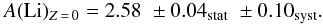 \begin{eqnarray} A({\rm Li})_{Z\,=\,0} = 2.58 \,\,\pm 0.04_{\rm stat} \,\, \pm 0.10_{\rm syst} . \end{eqnarray}