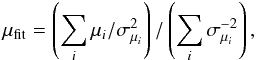 Mathematical equation: \begin{equation} \mu_{\rm fit}=\left(\sum_i \mu_i/\sigma_{\mu_i}^2\right)/\left(\sum_i \sigma_{\mu_i}^{-2}\right), \end{equation}
