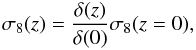 Mathematical equation: \begin{equation} \sigma_8(z)=\frac{\delta(z)}{\delta(0)} \sigma_8(z=0), \label{s8del} \end{equation}