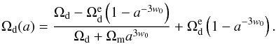 Mathematical equation: \begin{equation} \label{eqn::param} \Omega_{\rm d}(a) = \frac{\Omega_{\rm d} - \Omega_{\rm d}^{\rm e} \left(1- a^{-3 w_0}\right) }{\Omega_{\rm d} + \Omega_{\rm m} a^{3w_0}} + \Omega_{\rm d}^{\rm e} \left (1- a^{-3 w_0}\right). \end{equation}