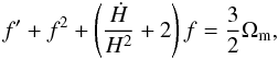 Mathematical equation: \begin{equation} \label{grwthfeq1} f'+f^2+\left(\frac{\dot{H}}{H^2}+2\right)f=\frac{3}{2}\Omega_{\rm m}, \end{equation}