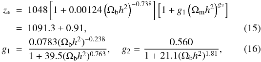 Mathematical equation: \begin{eqnarray} \label{zstareq} z_*&=&1048\left[1+0.00124\left(\Omega_{\rm b} h^2\right)^{-0.738}\right]\left[1+g_1\left(\Omega_{\rm m} h^2\right)^{g_2}\right]\nonumber\\ &=&1091.3\pm 0.91, \\ g_1&=&\frac{0.0783(\Omega_{\rm b} h^2)^{-0.238}}{1+39.5(\Omega_{\rm b} h^2)^{0.763}},\quad g_2=\frac{0.560}{1+21.1(\Omega_{\rm b} h^2)^{1.81}}, \end{eqnarray}