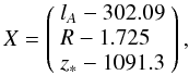 Mathematical equation: \begin{equation} X=\left(\begin{array}{l} l_{A}-302.09\\ R-1.725\\ z_{*}-1091.3\end{array}\right), \end{equation}