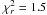\hbox{$\chi_{r}^{2}=1.5$}