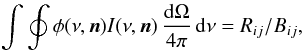 \begin{equation} \int \oint \phi(\nu, \vec{n}) I(\nu,\vec{n}) \, \frac{\dd \Omega}{4 \pi} \, \dd \nu = R_{ij}/B_{ij}, \end{equation}