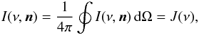 \begin{equation} I(\nu,\vec{n}) = \frac{1}{4 \pi} \oint I(\nu, \vec{n}) \, \dd \Omega = J(\nu), \label{eq:isotropic} \end{equation}