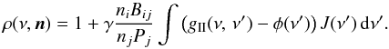\begin{equation} \label{angindepprd} \rho(\nu,\vec{n}) = 1 + \gamma \frac{\ni B_{ij}}{\nj P_j} \int \left( \gii(\nu,\,\nu') - \phi(\nu') \right) J(\nu') \, \dd \nu'. \end{equation}