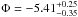 \hbox{$\Phi = -5.41^{+0.25}_{-0.35}$}