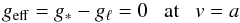 \begin{equation} g_{\rm eff} = g_{*} - g_{\ell} = 0 \;\;\: {\rm at} \:\;\; v = a \end{equation}