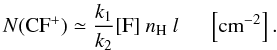 Mathematical equation: \begin{equation*} N(\CFp) \simeq \frac{k_1}{k_2} [\mathrm{F}]~\nH~l \hspace{0.5cm} \left[{\rm cm}^{-2}\right]. \end{equation*}
