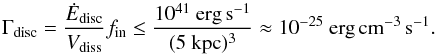 Mathematical equation: \begin{equation} \Gamma_\ind{disc} = \frac{\dot{E}_\ind{disc}}{V_\ind{diss}}f_\ind{in} \leq \frac{10^{41}~\mathrm{erg}\,\mathrm{s}^{-1}}{(5~\mathrm{kpc})^3} \approx 10^{-25}~\mathrm{erg}\,\mathrm{cm}^{-3}\,\mathrm{s}^{-1}. \end{equation}