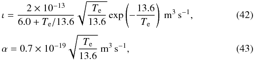 Mathematical equation: \begin{eqnarray} &&\iota =\frac{2\times 10^{-13}}{6.0 + T_\ind{e}/13.6} \sqrt{\frac{T_\ind{e}}{13.6}} \exp\left({-\frac{13.6}{T_\ind{e}}}\right)~\mathrm{m}^3\,\mathrm{s}^{-1}, \\[1mm] &&\alpha = 0.7\times 10^{-19} \sqrt{\frac{T_\ind{e}}{13.6}}~\mathrm{m}^3\,\mathrm{s}^{-1}, \end{eqnarray}