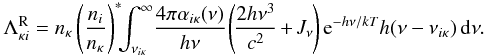 Mathematical equation: \begin{equation} \LambdaRkappai = \nkappa \sahaboltz \kern-.4em \int_{\nuikappa}^\infty \kern-.2em { 4 \pi \alphaikappa ( \nu ) \over h \nu } \kern-.1em \left( \kern-.1em { { 2 h \nu^3 \over c^2 } \kern-.1em + \kern-.1em \Jnu \kern-.1em } \right) {\rm e}^{ - h \nu/k T } h ( \nu - \nuikappa ) \,\d \nu . \end{equation}