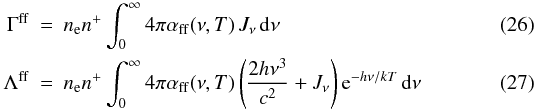 Mathematical equation: \begin{eqnarray} \Gammaff &=& \Ne \nion \int_0^\infty 4 \pi \alphaff ( \nu , T ) \,\Jnu \,\d \nu \\ \Lambdaff &=& \Ne \nion \int_0^\infty 4 \pi \alphaff ( \nu , T ) \left( { 2 h \nu^3 \over c^2} + \Jnu \right) {\rm e}^{ - h \nu/k T } \,\d \nu \end{eqnarray}