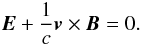Mathematical equation: \begin{equation} \vec{E} + \frac{1}{c}\vec{v}\times\vec{B} = 0. \end{equation}