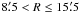 Mathematical equation: \hbox{$8\farcm5< R \leq 15\farcm5$}