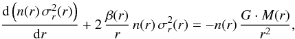 Mathematical equation: \begin{equation} \frac{{\rm d}\left(n(r)\, \sigma_{r}^{2}(r)\right)}{{\rm d}r} +2\, \frac{\beta(r)}{r}\,n(r)\,\sigma_{r}^{2}(r)= - n(r) \,\frac{G\cdot M(r)}{r^{2}}, \label{eq:jeans} \end{equation}