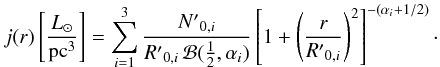 Mathematical equation: \begin{equation} j(r)\left[ \frac{L_{{\odot}}}{{\rm pc}^{3}} \right]= \sum_{i=1}^{3} \frac{{N^\prime}_{0,i}}{{R^\prime}_{0,i}\, \mathcal{B}(\frac{1}{2},\alpha_i)} \left[1+\left(\frac{r}{{R^\prime}_{0,i}}\right)^2\right]^{-(\alpha_i+1/2)}\cdot \label{eq:deproylva4636} \end{equation}