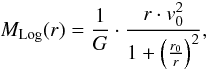 Mathematical equation: \begin{equation} M_{\textrm{Log}}(r)= \frac{1}{G} \cdot \frac{r \cdot v_0^2}{1+\left(\frac{r_0}{r}\right)^2}, \label{eq:massLogPot} \end{equation}