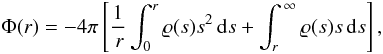Mathematical equation: \begin{equation} \Phi(r) = -4 \pi \left[\frac{1}{\,r} \int^{r}_{0} \varrho(s) s^2\, {{\rm d}}s + \int^{\,\infty}_{r} \varrho(s) s \,{{\rm d}}s \right], \label{eq:potential} \end{equation}