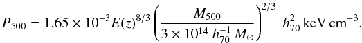 Mathematical equation: \begin{equation} \label{p500} P_{500} = 1.65 \times 10^{-3} E(z)^{8/3} \left({M_{500} \over 3 \times 10^{14}~h_{70}^{-1}\,M_\odot} \right)^{2/3}~h_{70}^2\, {\rm keV \, cm^{-3}}. \end{equation}