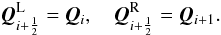 \begin{equation} \vec{Q}^{\rm L}_{i+{1 \over 2}} = \vec{Q}_{i}, \quad \vec{Q}^{\rm R}_{i+{1 \over 2}} = \vec{Q}_{i+1}. \end{equation}