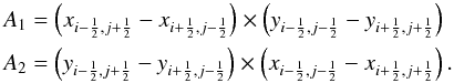 \begin{eqnarray} A_1 &=& \left( x_{i-{1 \over 2},j+{1 \over 2}} - x_{i+{1 \over 2},j-{1 \over 2}} \right) \times \left( y_{i-{1 \over 2},j-{1 \over 2}} - y_{i+{1 \over 2},j+{1 \over 2}} \right) \nonumber \\ A_2 &=& \left( y_{i-{1 \over 2},j+{1 \over 2}} - y_{i+{1 \over 2},j-{1 \over 2}} \right) \times \left( x_{i-{1 \over 2},j-{1 \over 2}} - x_{i+{1 \over 2},j+{1 \over 2}} \right) \nonumber . \end{eqnarray}