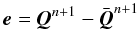 \begin{equation} \vec{e} = \vec{Q}^{n+1} - \bar {\vec{Q}}^{n+1} \label{eq:error} \end{equation}