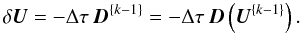 \begin{equation} \delta \vec{U} = - \Delta \tau \, \vec{D}^{\{k-1\}} = - \Delta \tau \, \vec{D} \left( \vec{U}^{\{k-1\}} \right). \label{eq:multistage_correction} \end{equation}