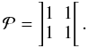 \begin{equation} \cal P = \left] \begin{matrix} 1 & 1 \\ 1 & 1 \\ \end{matrix} \right[. \label{eq:prolongation} \end{equation}