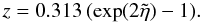 \begin{equation} z = 0.313 \, ( \exp(2 \tilde \eta) - 1). \label{eq:transform_chb_z} \end{equation}