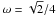 \hbox{$\omega = \sqrt{2}/4$}