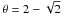\hbox{$\theta = 2-\sqrt{2}$}