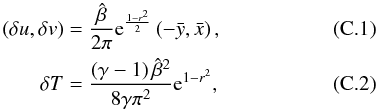 \appendix \setcounter{section}{3} \begin{eqnarray} (\delta u, \delta v) &=& \frac{\hat \beta}{2 \pi} {\rm e}^{{\frac{1-r^2}{2}}} \left(-\bar y, \bar x\right), \label{eq:vortex_pert_u} \\ \delta T &= &\frac{\left(\gamma -1\right) \hat \beta^2}{8 \gamma \pi^2} {\rm e}^{1-r^{2}}, \end{eqnarray}
