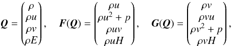 \begin{equation} \vec{Q} = \left( \begin{matrix} \rho \\ \rho u \\ \rho v \\ \rho E \\ \end{matrix} \right), \quad \vec{F}(\vec{Q}) = \left( \begin{matrix} \rho u \\ \rho u^2 + p \\ \rho u v \\ \rho u H \\ \end{matrix} \right), \quad \vec{G}(\vec{Q}) = \left( \begin{matrix} \rho v \\ \rho v u \\ \rho v^2 + p \\ \rho v H \\ \end{matrix} \right), \label{eq:Cartesian_fluxes} \end{equation}