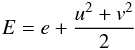 \begin{equation} E = e + \frac{u^2 + v^2}{2} \end{equation}