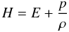 \begin{equation} H = E + \frac{p}{\rho} \end{equation}