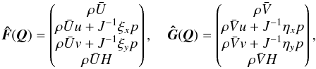 \begin{equation} \vec{\Hat{F}}(\vec{Q}) = \left( \begin{matrix} \rho \bar U \\ \rho \bar U u + J^{-1} \xi_{x} p \\ \rho \bar U v + J^{-1} \xi_{y} p \\ \rho \bar U H \\ \end{matrix} \right), \quad \vec{\Hat{G}}(\vec{Q}) = \left( \begin{matrix} \rho \bar V \\ \rho \bar V u + J^{-1} \eta_x p \\ \rho \bar V v + J^{-1} \eta_y p \\ \rho \bar V H \\ \end{matrix} \right), \label{eq:flux_transf} \end{equation}