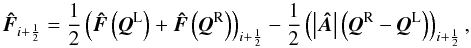 \begin{equation} \vec{\Hat{F}}_{i+{1 \over 2}} = {1 \over 2} \left( \vec{\Hat{F}} \left(\vec{Q}^{\rm L}\right) + \vec{\Hat{F}} \left(\vec{Q}^{\rm R}\right) \right)_{i+{1 \over 2}} - {1 \over 2} \left( \left| \vec{\Hat{A}} \right| \left( \vec{Q}^{\rm R} - \vec{Q}^{\rm L}\right) \right)_{i+{1 \over 2}}, \label{eq:Roe_flux} \end{equation}