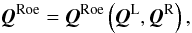 \begin{equation} \vec{Q}^{\rm Roe} = \vec{Q}^{\rm Roe} \left(\vec{Q}^{\rm L},\vec{Q}^{\rm R} \right), \end{equation}