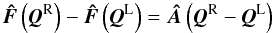 \begin{equation} \vec{\Hat{F}} \left(\vec{Q}^{\rm R}\right) - \vec{\Hat{F}} \left(\vec{Q}^{\rm L}\right) = \vec{\Hat{A}} \left( \vec{Q}^{\rm R} - \vec{Q}^{\rm L}\right) \end{equation}