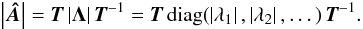 \begin{equation} \left| \vec{\Hat{A}} \right| = \vec{T} \left|\vec{\Lambda}\right| \vec{T}^{-1} = \vec{T} \, {\rm diag}(\left|\lambda_1\right|, \left|\lambda_2\right|, \dots ) \, \vec{T}^{-1}. \label{eq:A_abs} \end{equation}
